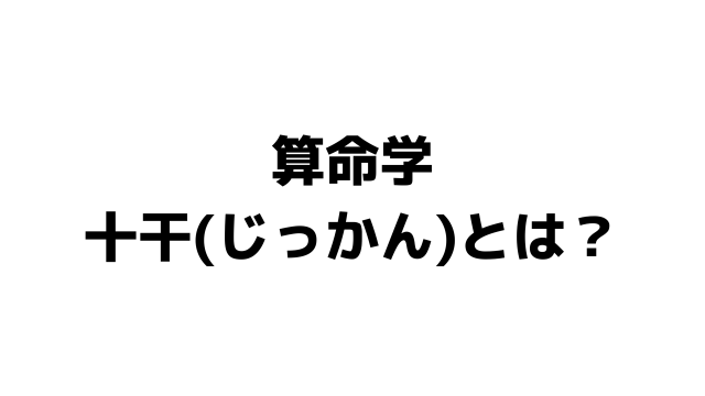【算命学】十干（じっかん）とは？